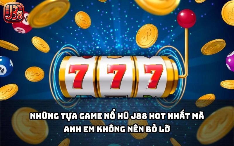 Tổng hợp các game nổ hũ siêu hot tại J88, chơi là mê, quay là trúng lớn Tổng hợp các game nổ hũ siêu hot tại J88, chơi là mê, quay là trúng lớn